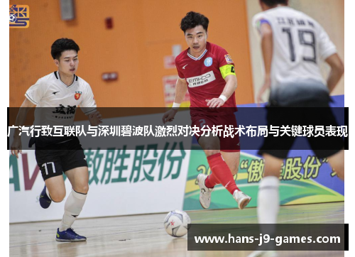 广汽行致互联队与深圳碧波队激烈对决分析战术布局与关键球员表现