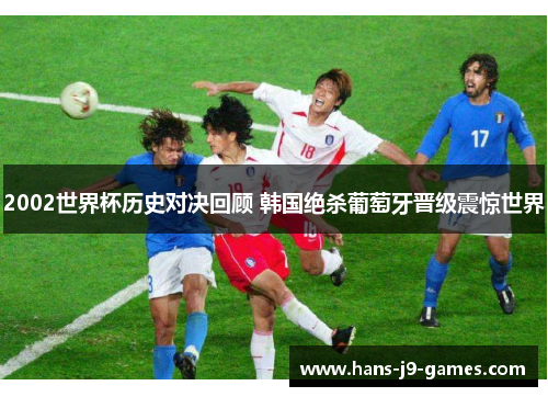 2002世界杯历史对决回顾 韩国绝杀葡萄牙晋级震惊世界