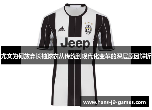 尤文为何放弃长袖球衣从传统到现代化变革的深层原因解析