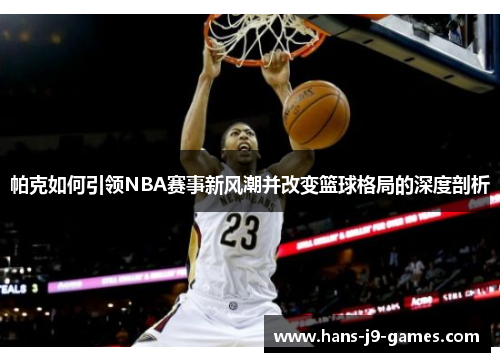 帕克如何引领NBA赛事新风潮并改变篮球格局的深度剖析