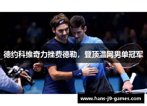 德约科维奇力挫费德勒，登顶温网男单冠军