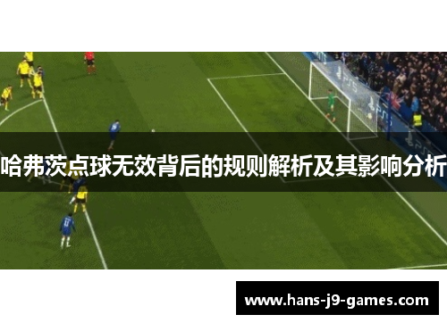 哈弗茨点球无效背后的规则解析及其影响分析