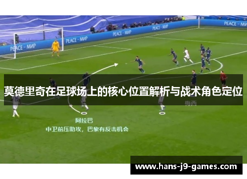 莫德里奇在足球场上的核心位置解析与战术角色定位